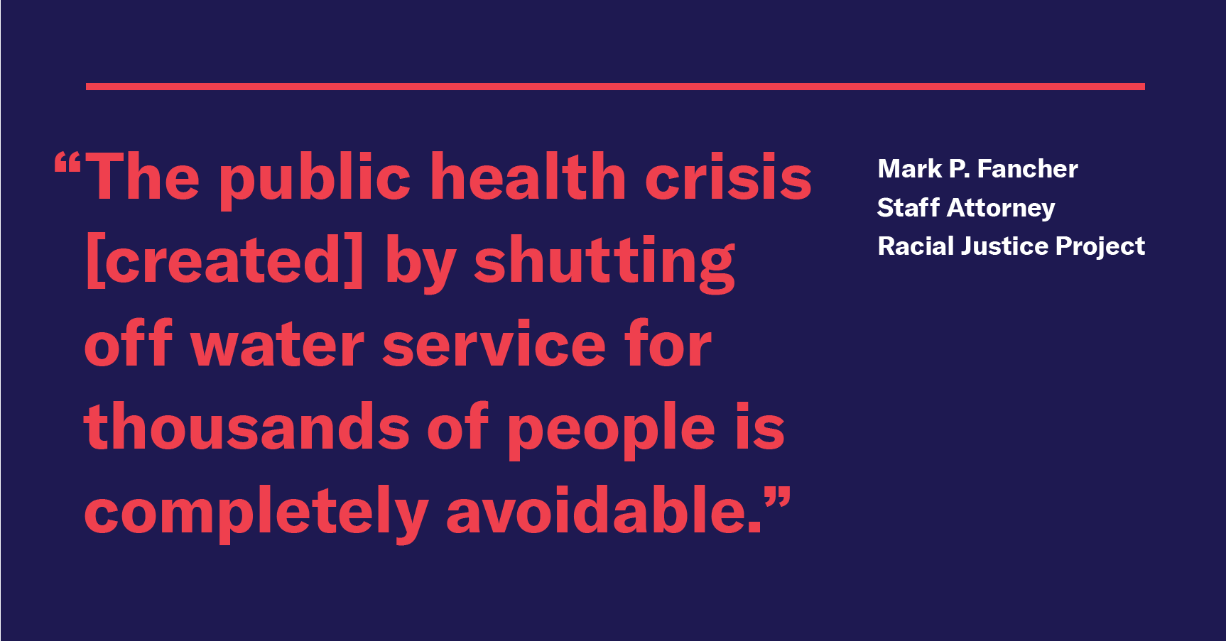 “The public health crisis DWSD creates by shutting off water service for thousands of people is completely avoidable,” said Mark P. Fancher, staff attorney for the ACLU of Michigan’s Racial Justice Project.