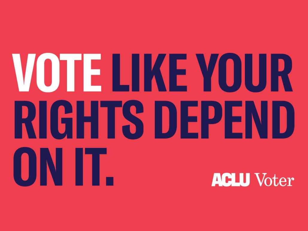 Vote like your rights depend on it. ACLU voter.